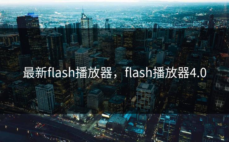 最新flash播放器，flash播放器4.0  第1张
