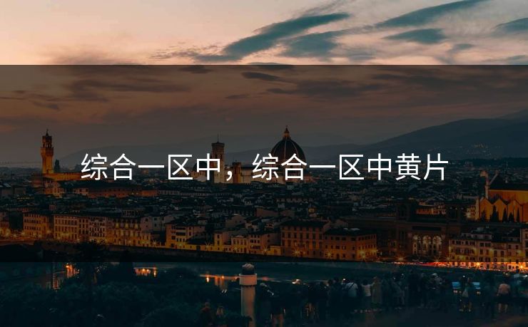 综合一区中,综合一区中黄片 第1张 综合一区中,综合一区中黄片 第1张