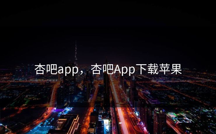 杏吧app，杏吧App下载苹果  第1张