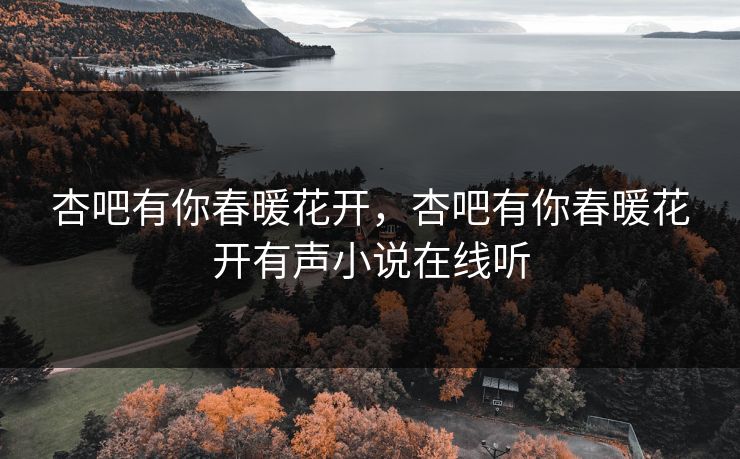 杏吧有你春暖花开，杏吧有你春暖花开有声小说在线听