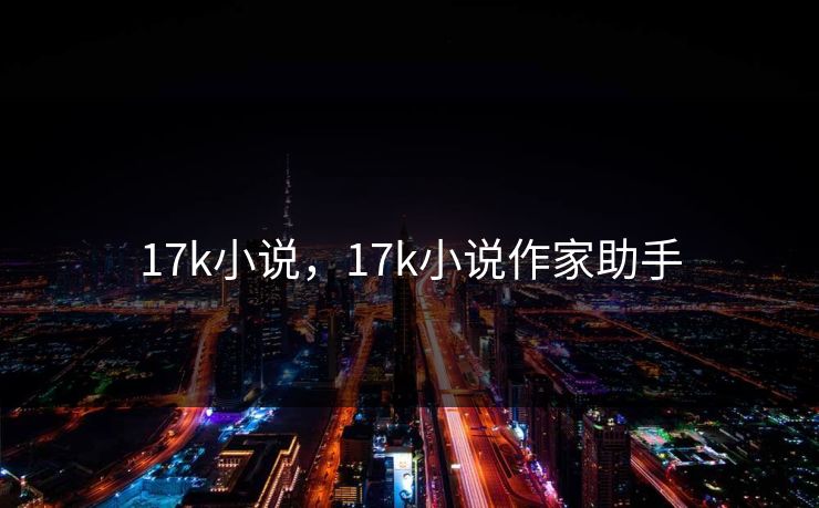 17k小说，17k小说作家助手  第1张