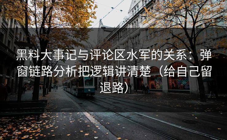 黑料大事记与评论区水军的关系:弹窗链路分析把逻辑讲清楚(给自己留退路) 第1张 黑料大事记与评论区水军的关系:弹窗链路分析把逻辑讲清楚(给自己留退路) 第1张